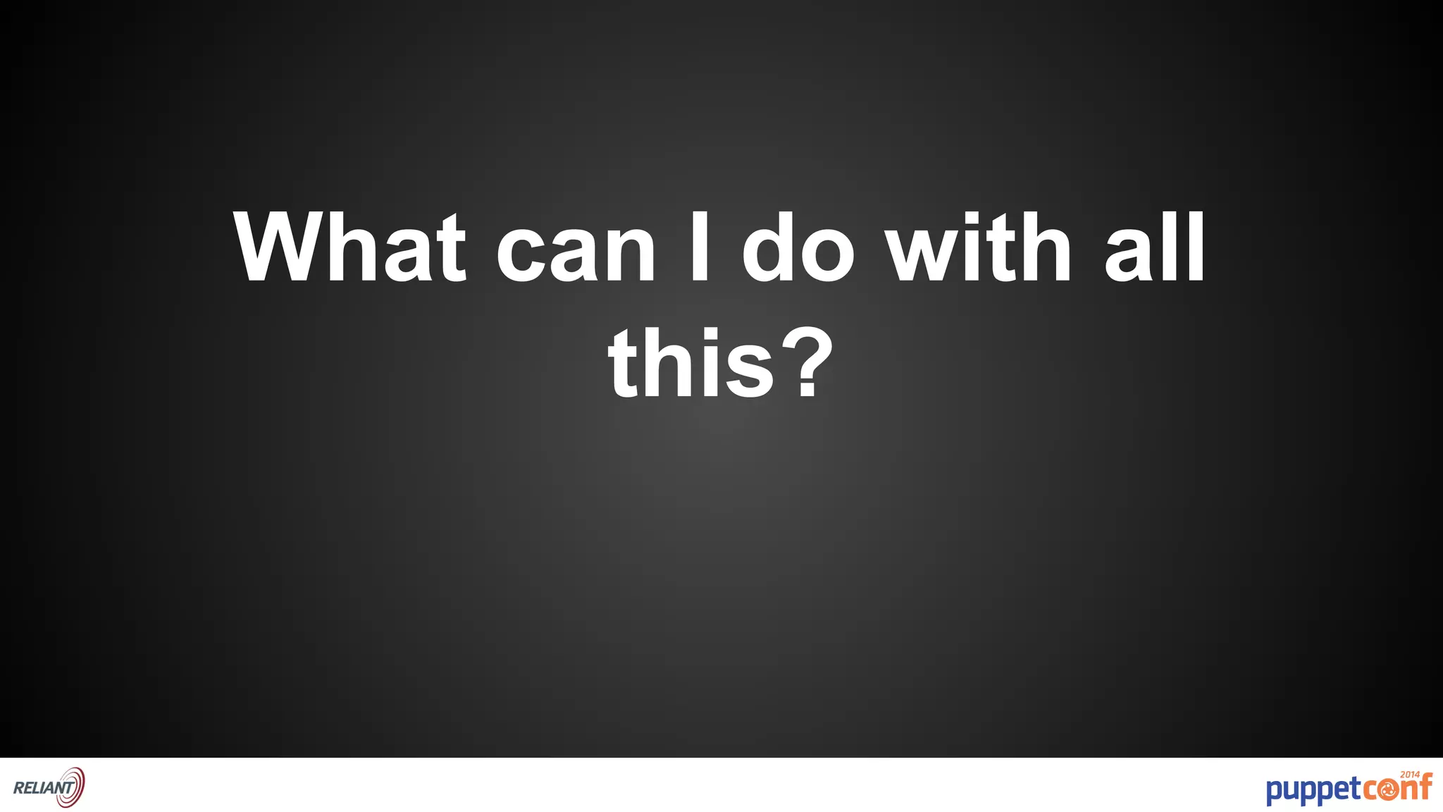 What can I do with all 
this? 
 