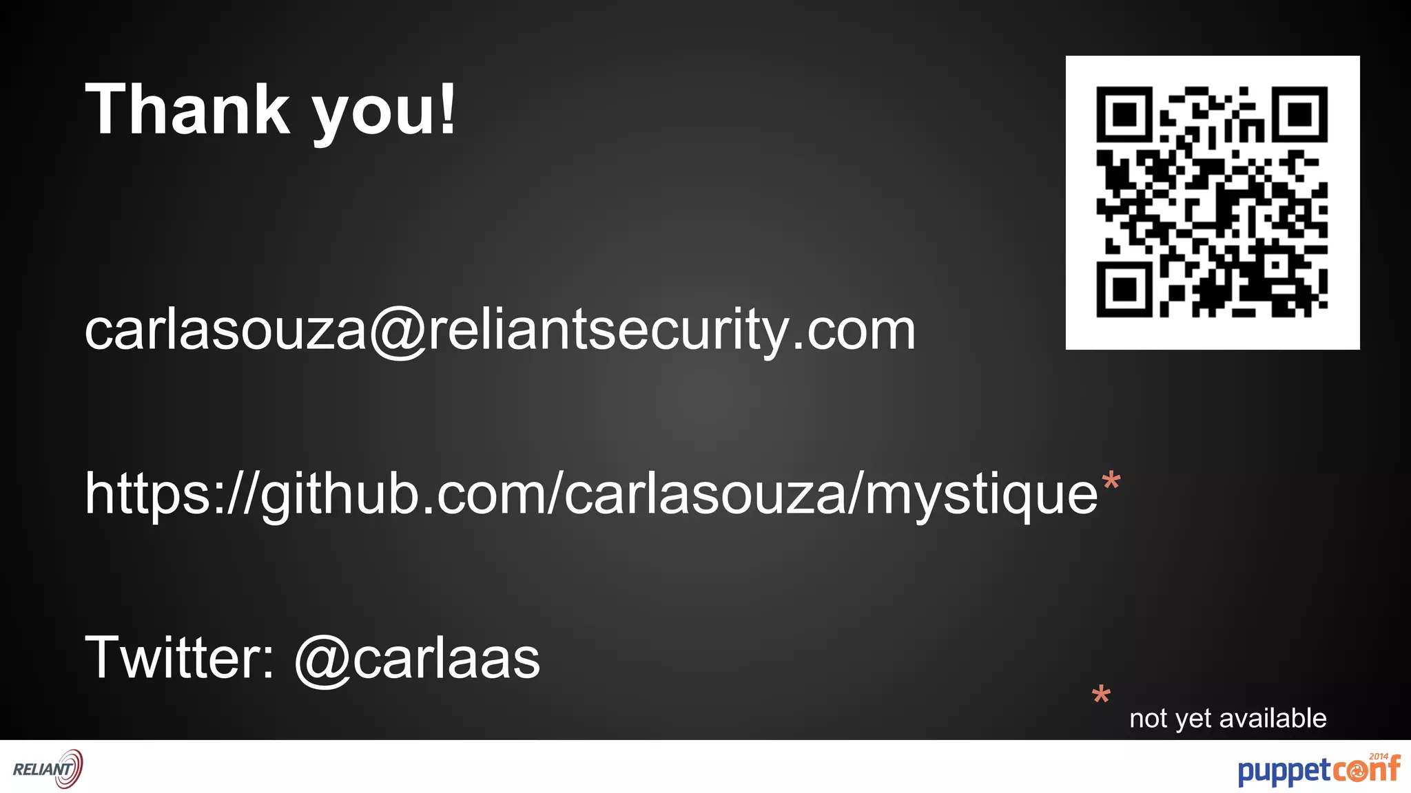 Thank you! 
carlasouza@reliantsecurity.com 
https://github.com/carlasouza/mystique* 
Twitter: @carlaas 
* not yet available 
