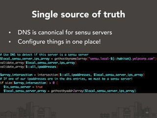 Single source of truth 
• DNS is canonical for sensu servers 
• Configure things in one place! 
48 
 