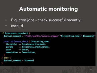 Automatic monitoring 
• E.g. cron jobs - check successful recently! 
• cron::d 
50 
 