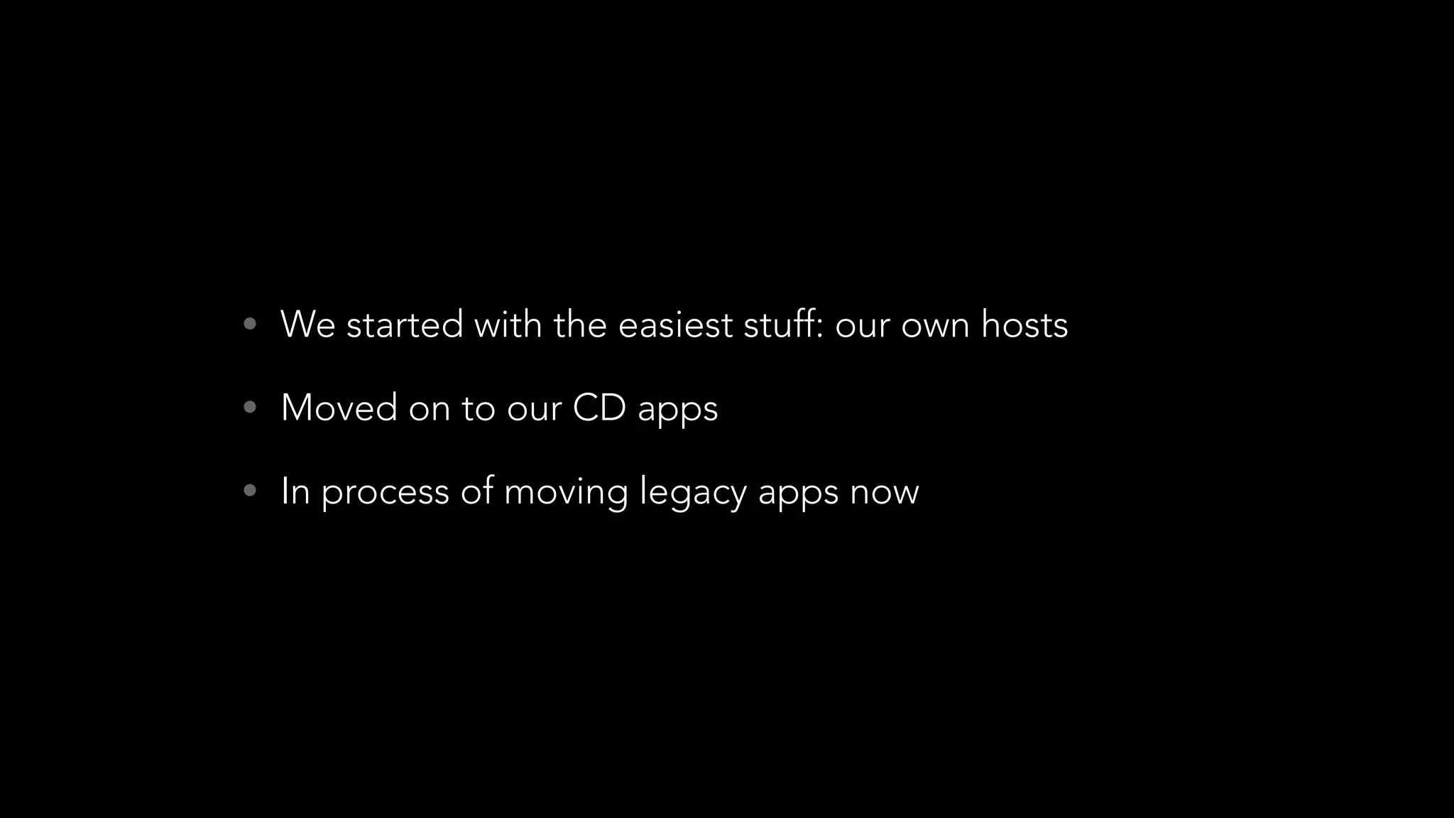 • We started with the easiest stuff: our own hosts
• Moved on to our CD apps
• In process of moving legacy apps now
 