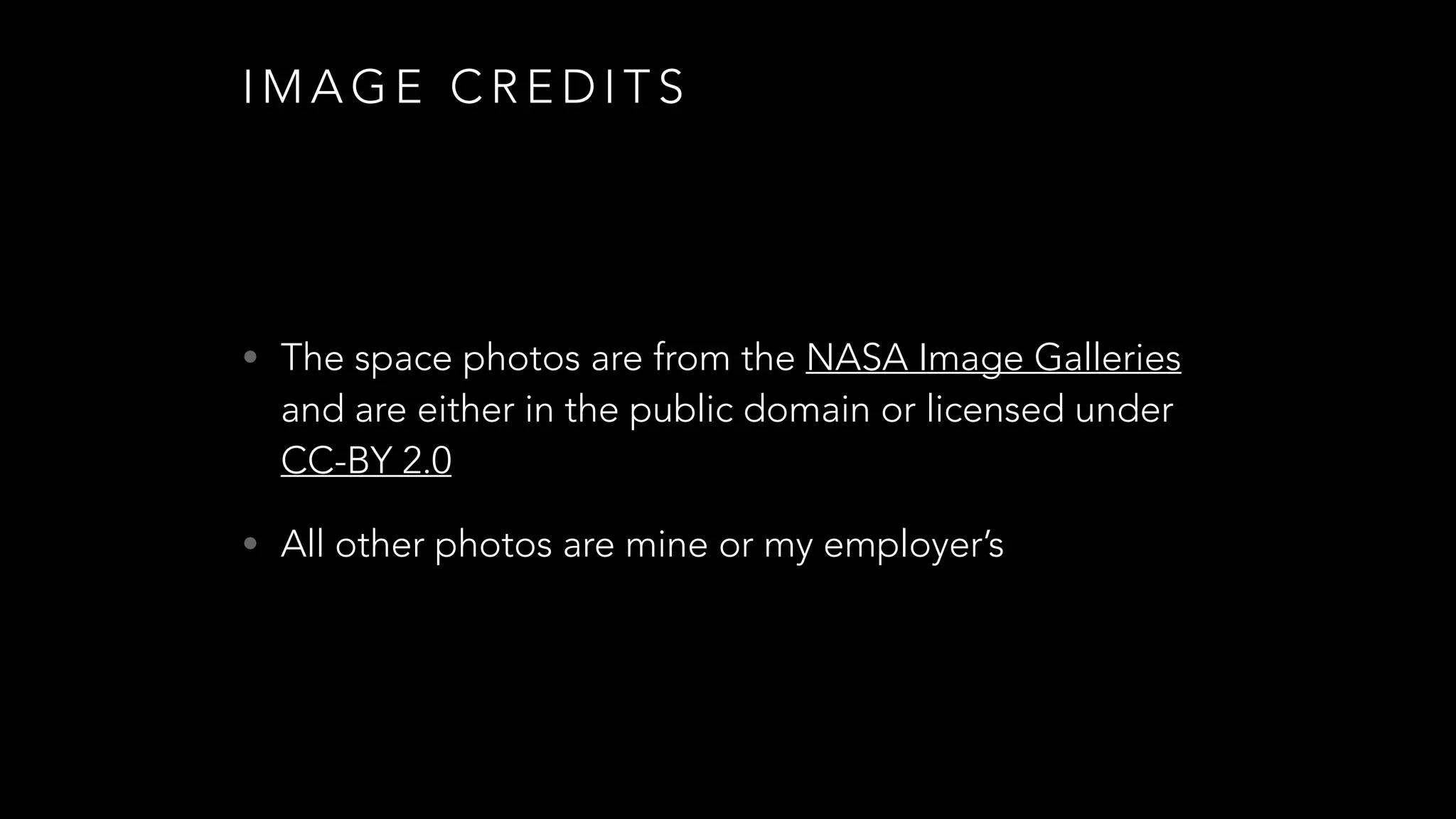 I M A G E C R E D I T S
• The space photos are from the NASA Image Galleries
and are either in the public domain or licensed under
CC-BY 2.0
• All other photos are mine or my employer’s
 