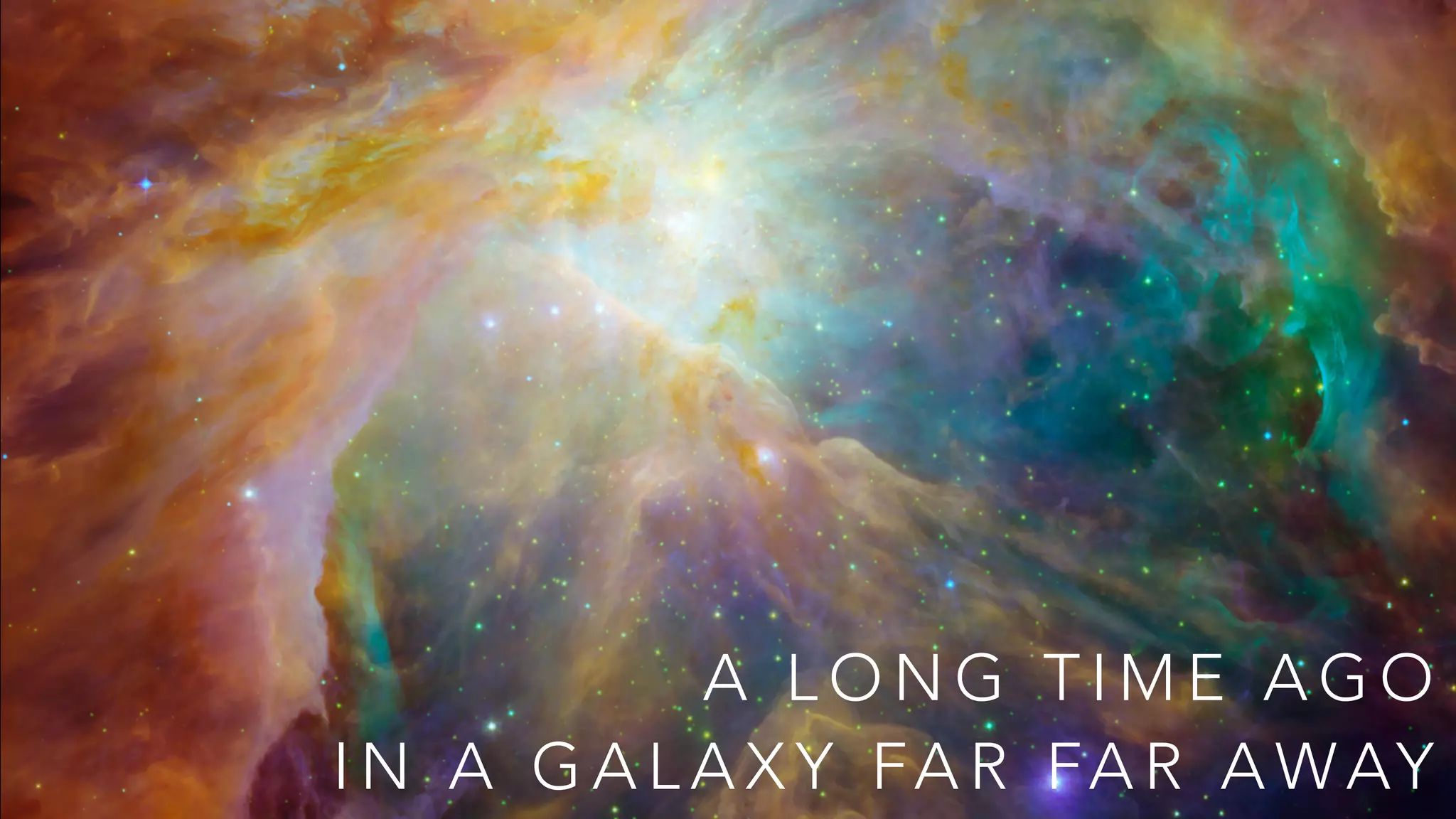 A L O N G T I M E A G O
I N A G A L A X Y FA R FA R A WAY
 