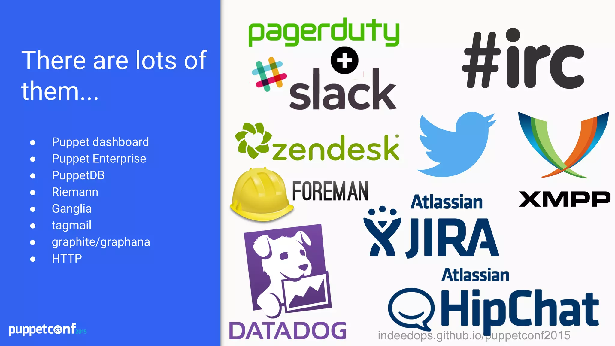 indeedops.github.io/puppetconf2015indeedops.github.io/puppetconf2015
There are lots of
them...
● Puppet dashboard
● Puppet Enterprise
● PuppetDB
● Riemann
● Ganglia
● tagmail
● graphite/graphana
● HTTP
 