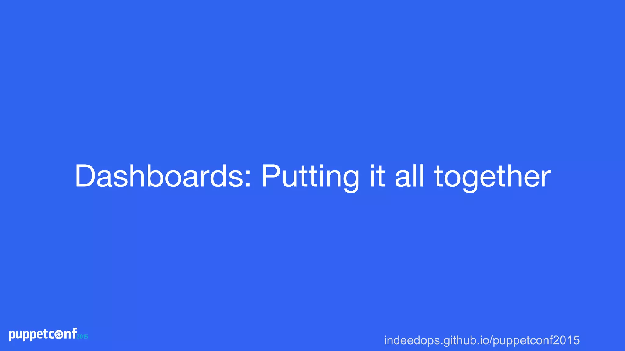 indeedops.github.io/puppetconf2015
Dashboards: Putting it all together
 
