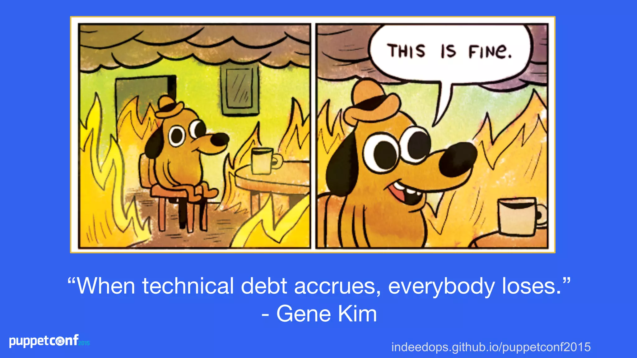 indeedops.github.io/puppetconf2015
“When technical debt accrues, everybody loses.”
- Gene Kim
 