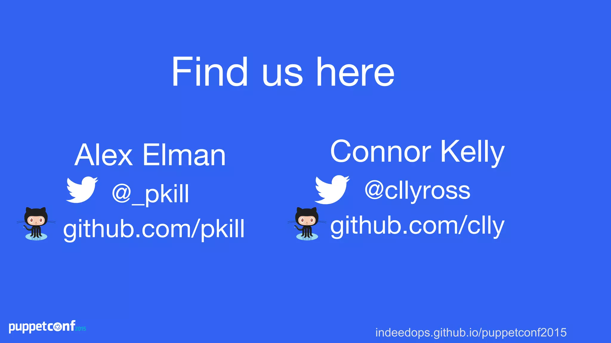 indeedops.github.io/puppetconf2015
Alex Elman
@_pkill
github.com/pkill
Connor Kelly
@cllyross
github.com/clly
Find us here
 