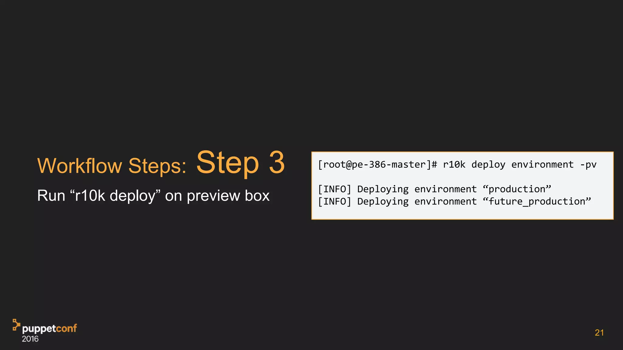 Workflow Steps: Step 3
Run “r10k deploy” on preview box
21
[root@pe-386-master]# r10k deploy environment -pv
[INFO] Deploying environment “production”
[INFO] Deploying environment “future_production”
 