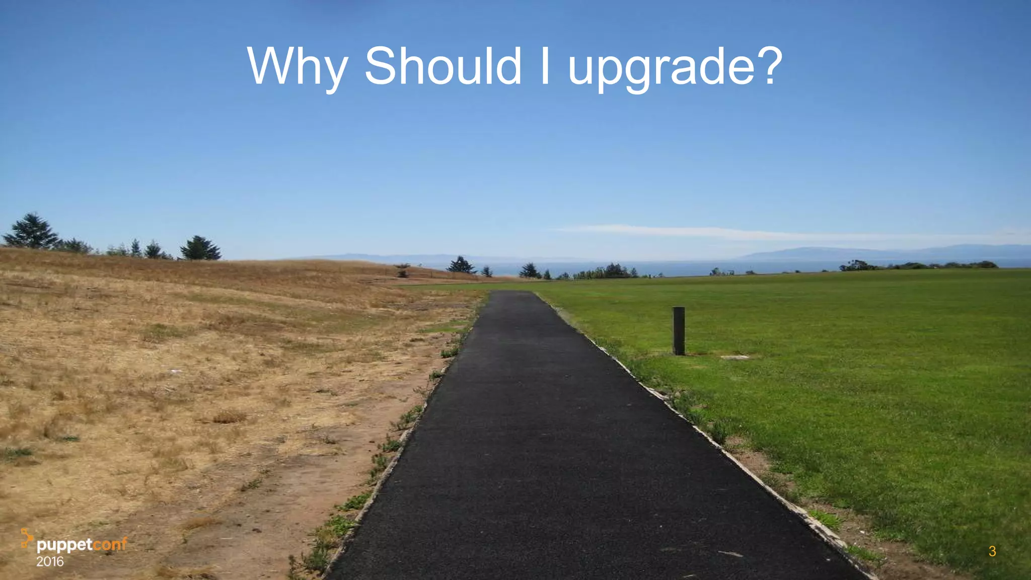 3
Why Should I upgrade?
 