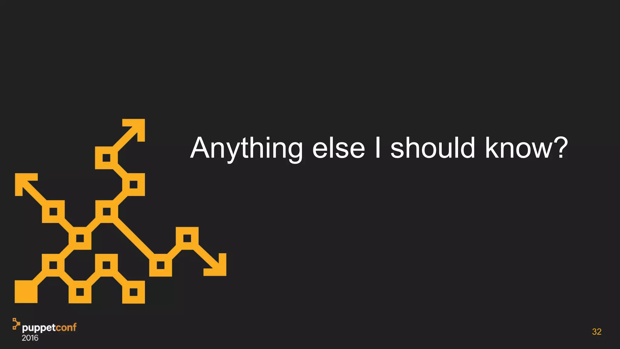 Anything else I should know?
32
 