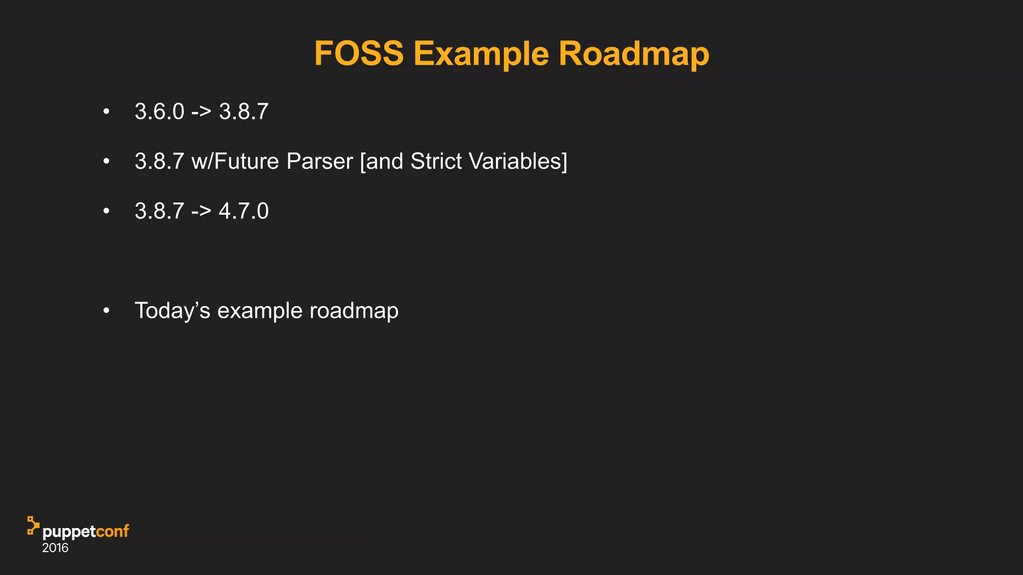 FOSS Example Roadmap
• 3.6.0 -> 3.8.7
• 3.8.7 w/Future Parser [and Strict Variables]
• 3.8.7 -> 4.7.0
• Today’s example roadmap
 