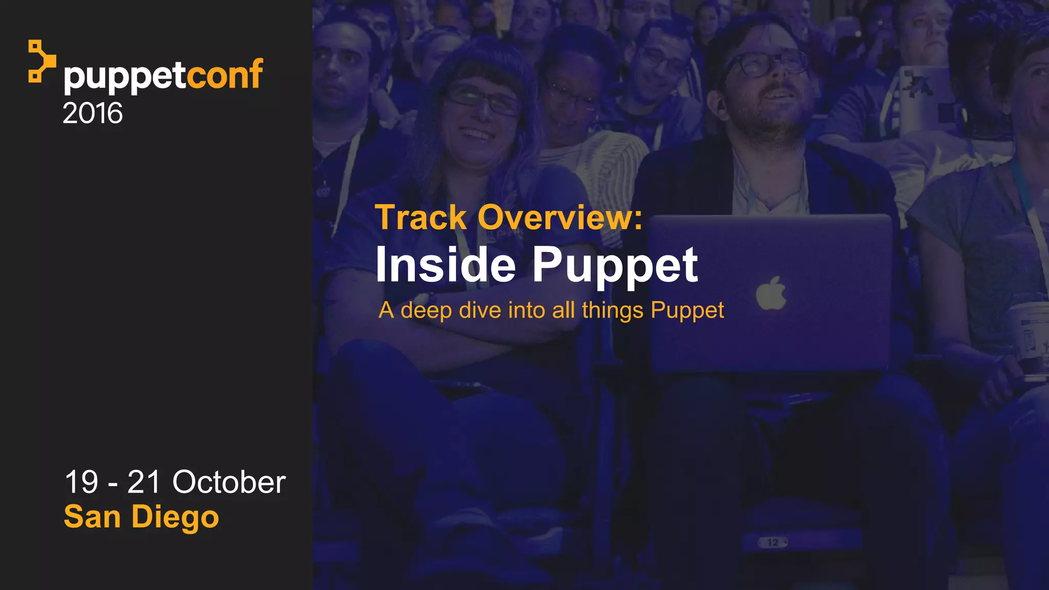 t
Track Overview:
Inside Puppet
A deep dive into all things Puppet
19 - 21 October
San Diego
 