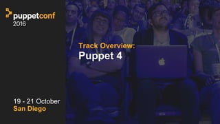 t
Track Overview:
Puppet 4
19 - 21 October
San Diego
 