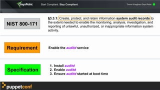 Start Compliant. Stay Compliant. Trevor Vaughan, Onyx Point
class auditd (
Boolean $enable = false,
Boolean $at_boot = tru...