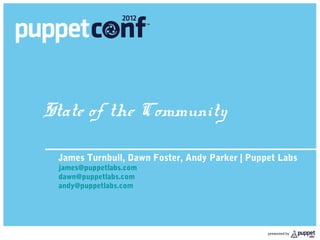 State of the Community

 James Turnbull, Dawn Foster, Andy Parker | Puppet Labs
 james@puppetlabs.com
 dawn@puppetlabs.com
 andy@puppetlabs.com
 