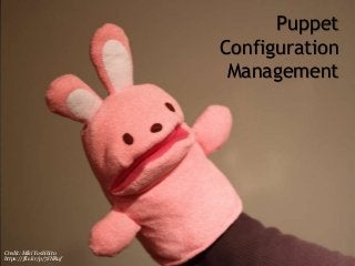 Puppet
Configuration
Management
Credit: Miki Yoshihito
https://flic.kr/p/7JNRuf
 