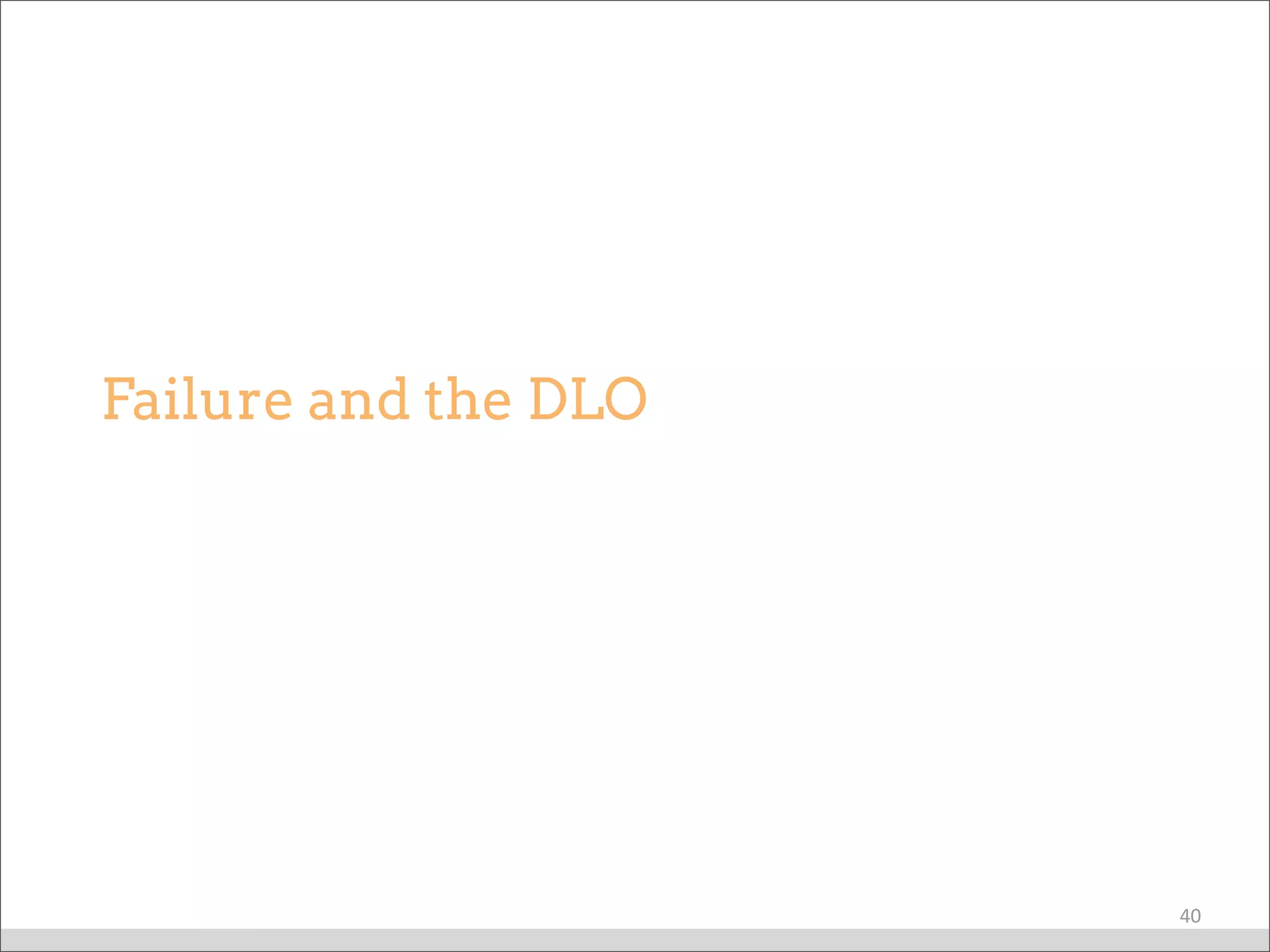 Failure and the DLO
40
 