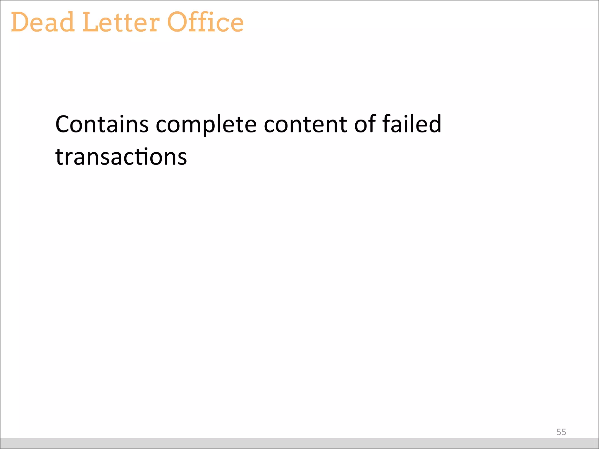 Dead Letter Office
Contains	
  complete	
  content	
  of	
  failed	
  
transacBons
55
 
