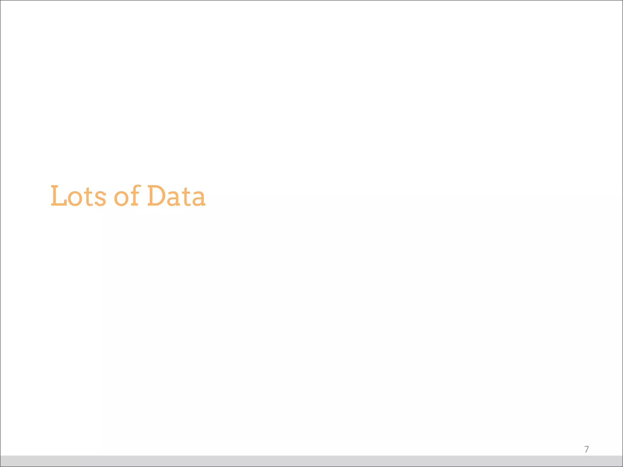 Lots of Data
7
 