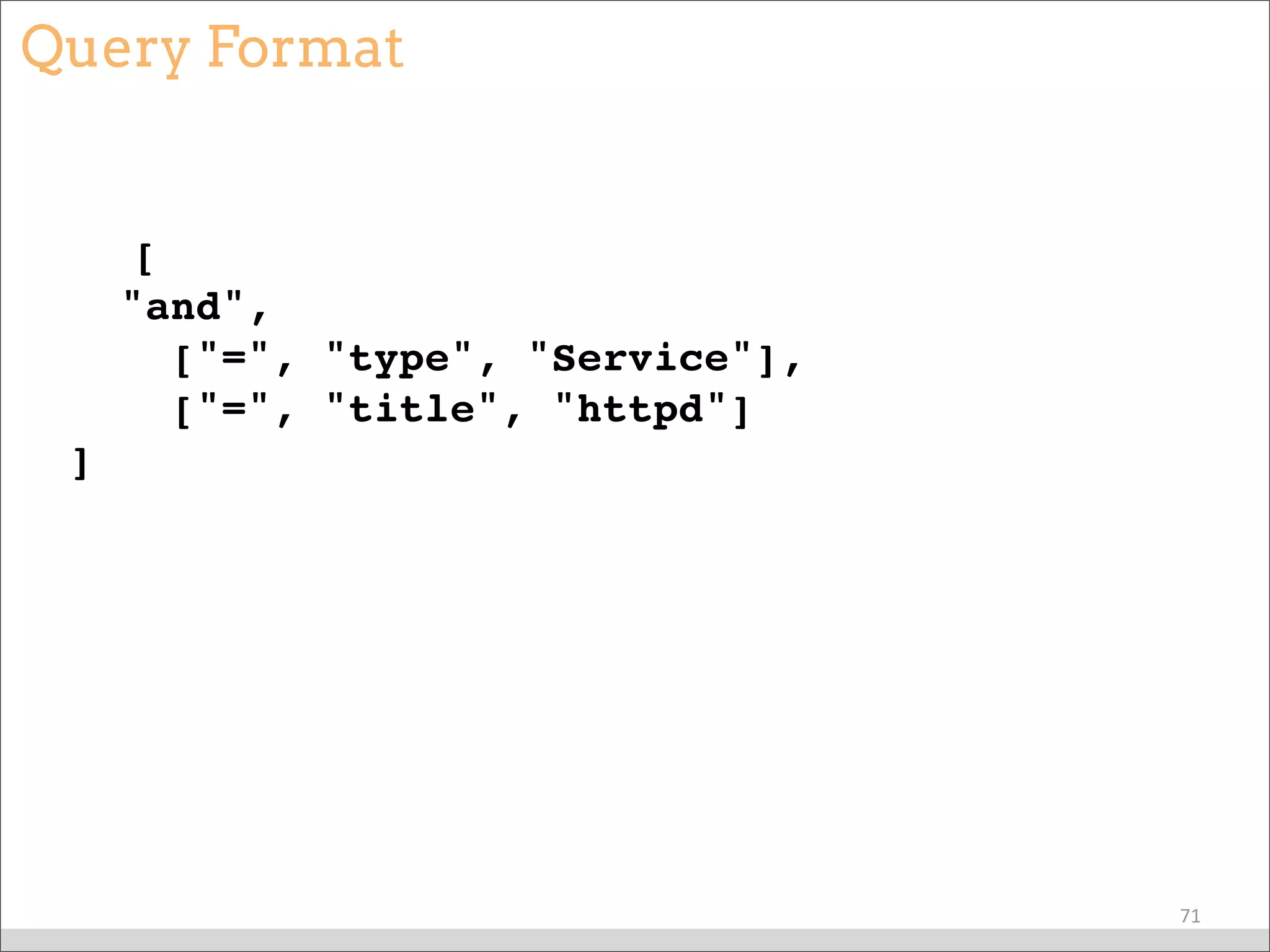 Query Format
[
"and",
["=", "type", "Service"],
["=", "title", "httpd"]
]
71
 
