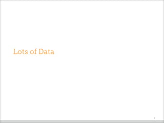 Lots of Data
7
 