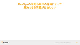 DevOpsの原則や手法の採用によって
解決できる問題が存在しない
より優れたソフトウェアへの最短パス 30
 