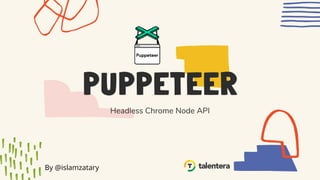 PUPPETEER
Headless Chrome Node API
By @islamzatary
 