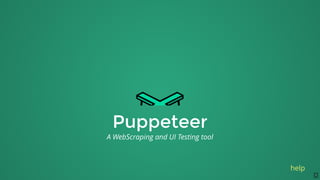 Puppeteer
A WebScraping and UI Testing tool
help
1
 