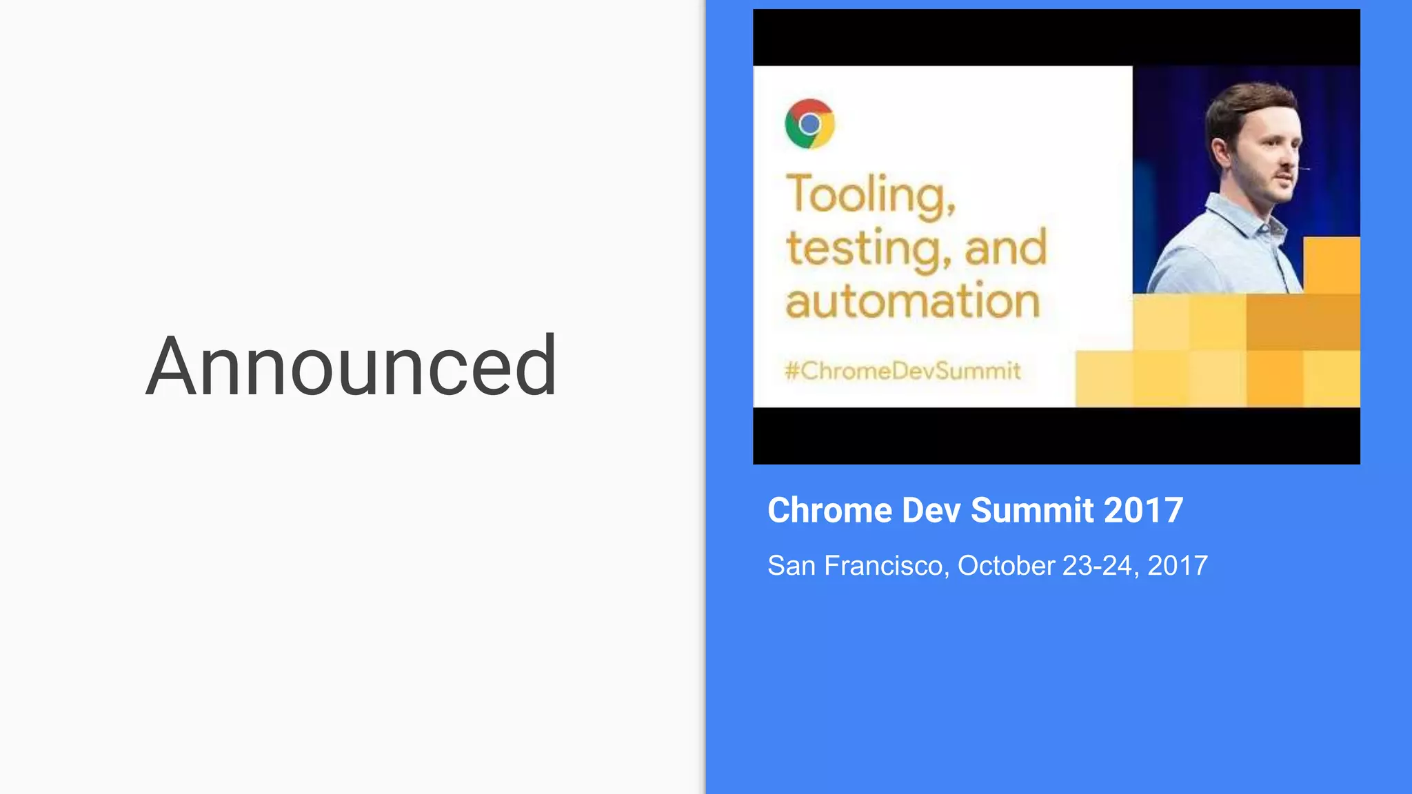Announced
Chrome Dev Summit 2017
San Francisco, October 23-24, 2017
 