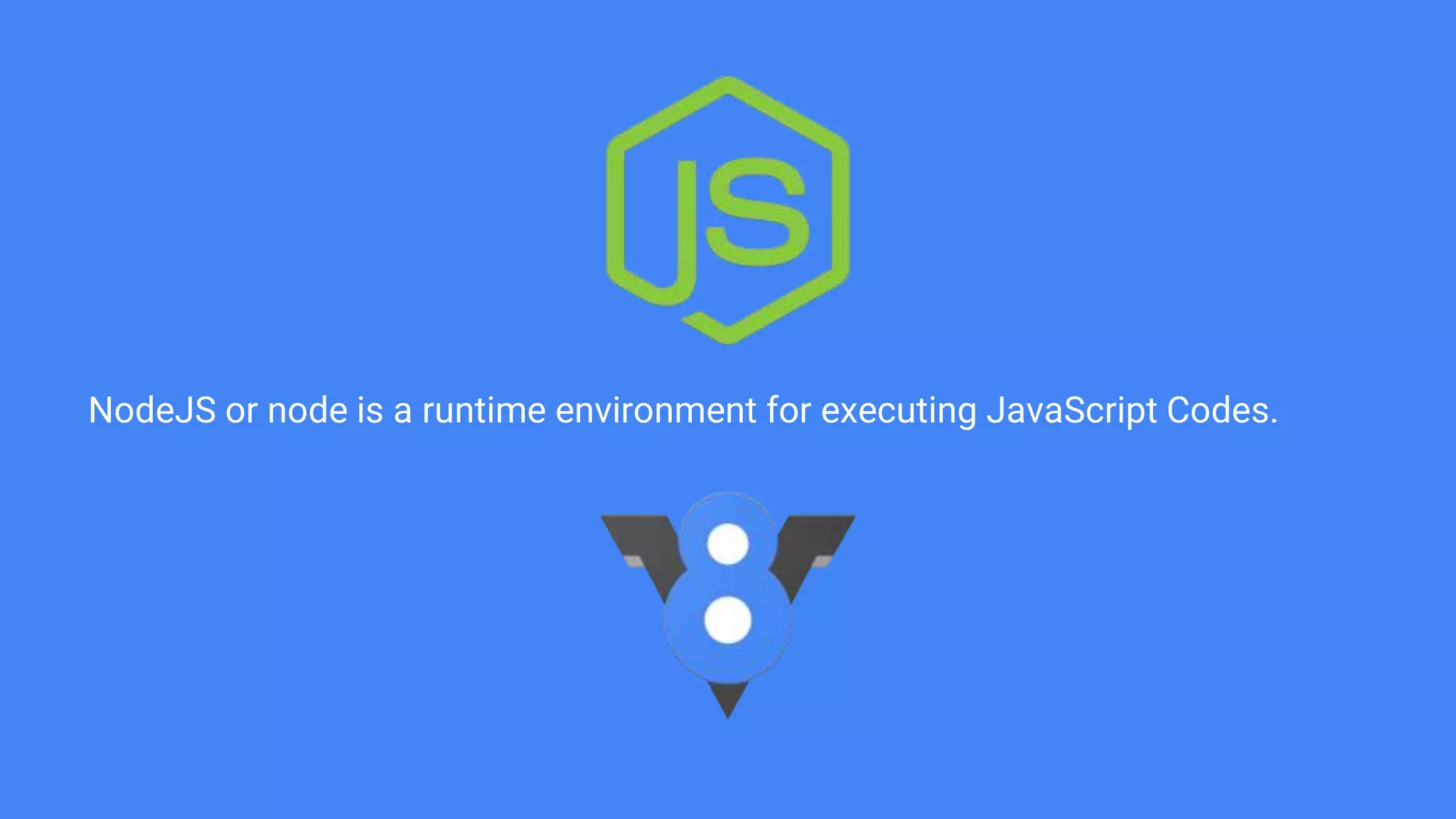 NodeJS or node is a runtime environment for executing JavaScript Codes.
 