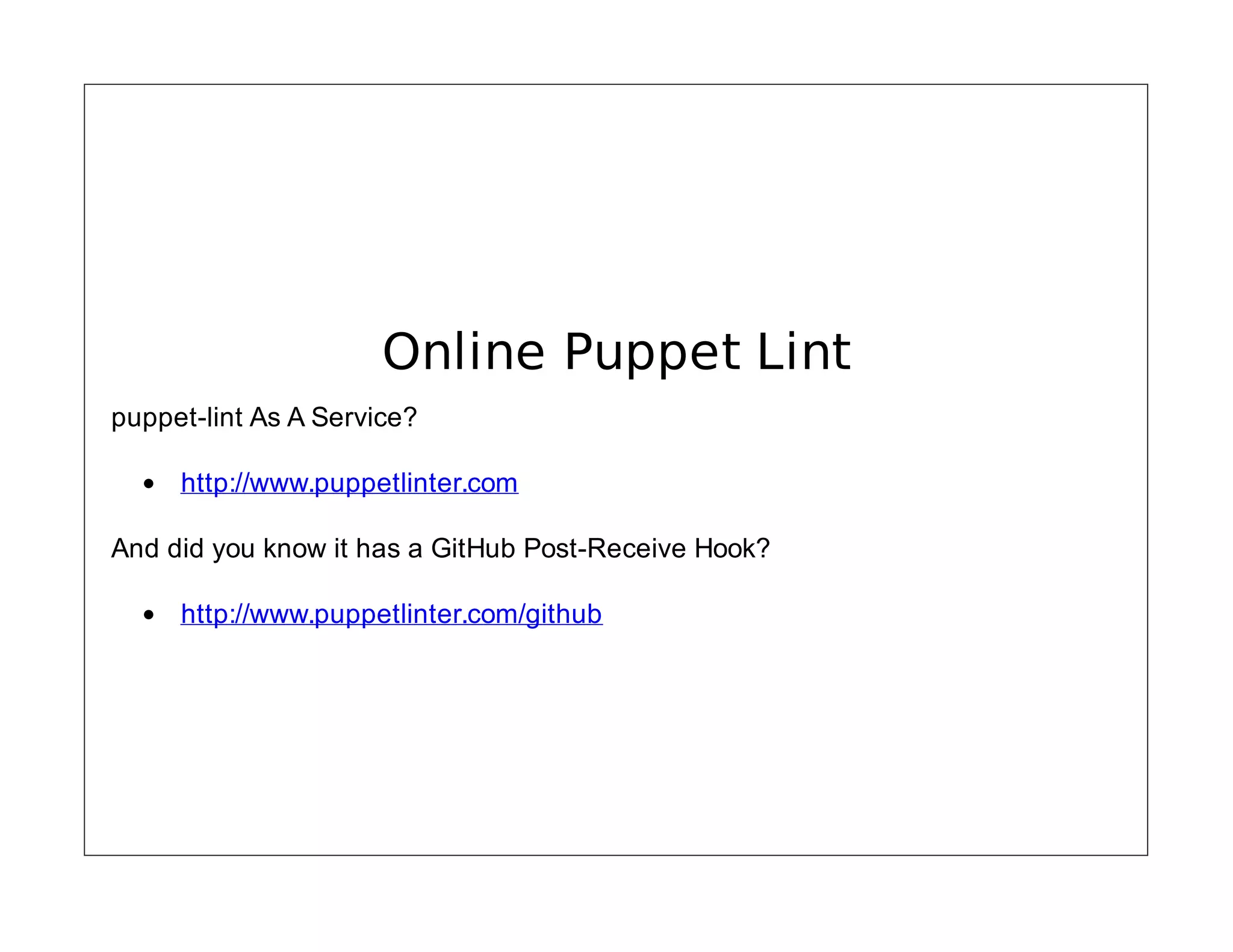 Online Puppet Lint
puppet-lint As A Service?
http://www.puppetlinter.com
And did you know it has a GitHub Post-Receive Hook?
http://www.puppetlinter.com/github

 