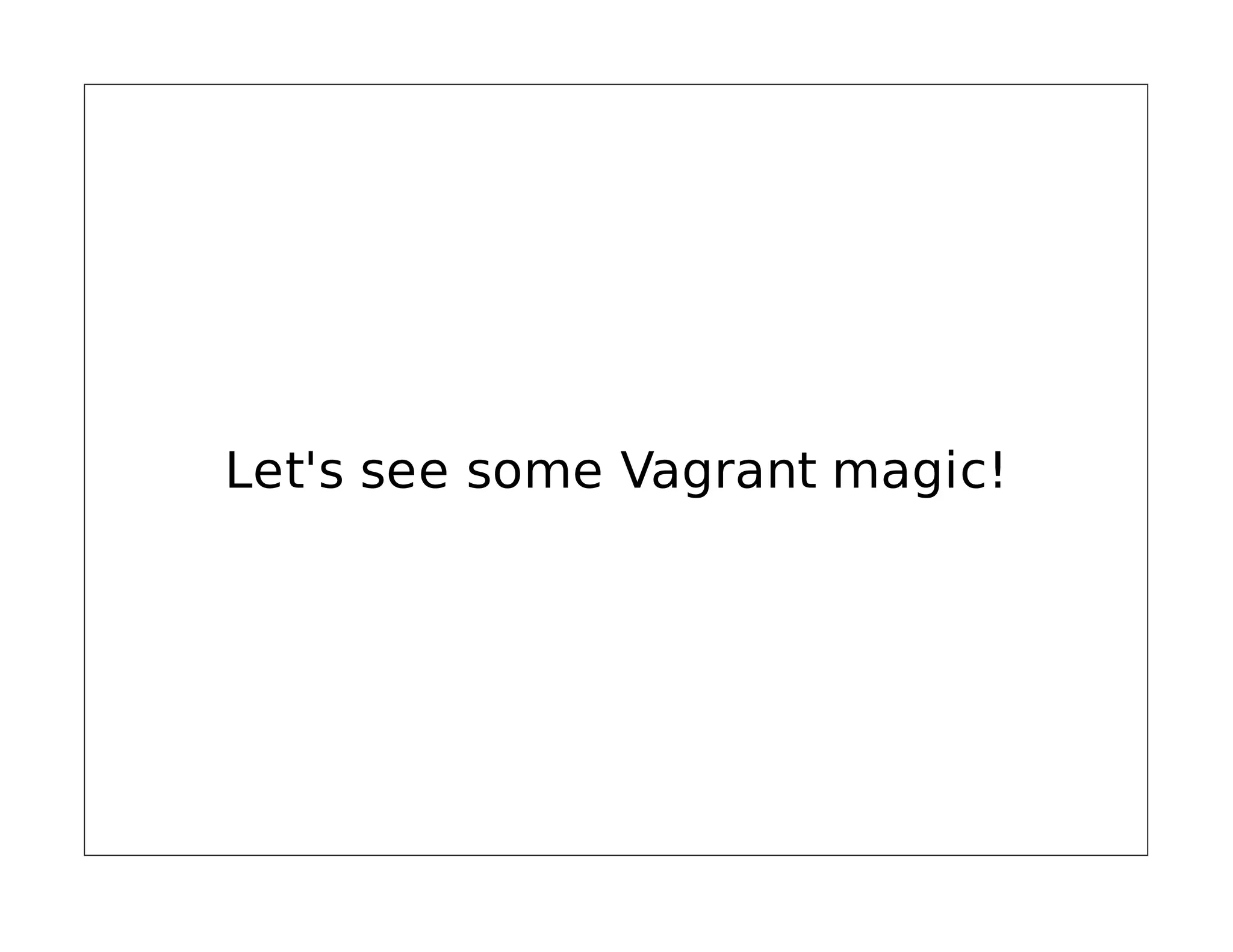 Let's see some Vagrant magic!

 
