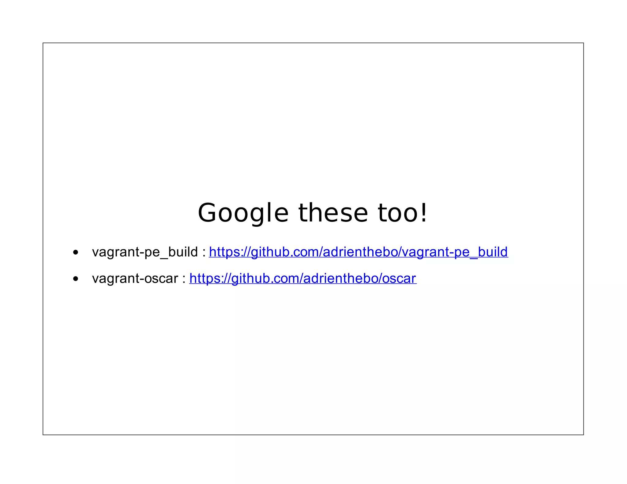 Google these too!
vagrant-pe_build : https://github.com/adrienthebo/vagrant-pe_build
vagrant-oscar : https://github.com/adrienthebo/oscar

 