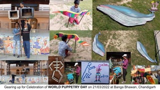 Gearing up for Celebration of WORLD PUPPETRY DAY on 21/03/2022 at Banga Bhawan, Chandigarh
 