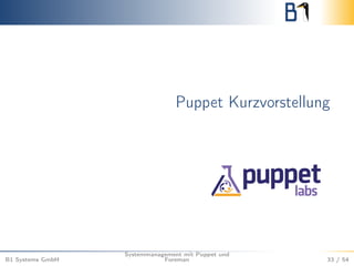 Puppet Kurzvorstellung 
B1 Systems GmbH 
Systemmanagement mit Puppet und 
Foreman 33 / 54 
 