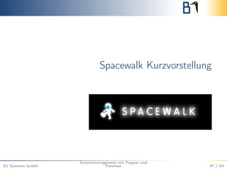 Spacewalk Kurzvorstellung 
B1 Systems GmbH 
Systemmanagement mit Puppet und 
Foreman 47 / 54 
 