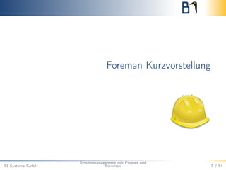 Foreman Kurzvorstellung 
B1 Systems GmbH 
Systemmanagement mit Puppet und 
Foreman 7 / 54 
 