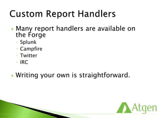  Many report handlers are available on
the Forge
◦ Splunk
◦ Campfire
◦ Twitter
◦ IRC
 Writing your own is straightforward.
 