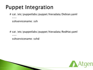 # cat /etc/puppetlabs/puppet/hieradata/Debian.yaml
---
sshservicename: ssh
# cat /etc/puppetlabs/puppet/hieradata/RedHat.yaml
---
sshservicename: sshd
 