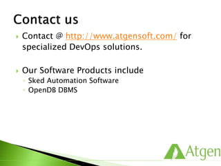  Contact @ http://www.atgensoft.com/ for
specialized customized solutions.
 Our Products & Services:
◦ Sked Automation Software
◦ DevOps Training, Consulting & Implementation
◦ Workload Automation Solutions
 