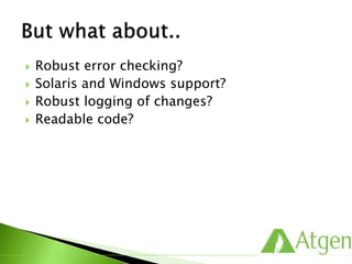  Robust error checking?
 Solaris and Windows support?
 Robust logging of changes?
 Readable code?
 