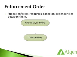  Puppet enforces resources based on dependencies
between them.
 