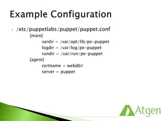  /etc/puppetlabs/puppet/puppet.conf
[main]
vardir = /var/opt/lib/pe-puppet
logdir = /var/log/pe-puppet
rundir = /var/run/pe-puppet
[agent]
certname = webdb1
server = puppet
 