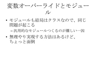 変数オーバーライドとモジュールモジュールも結局はクラスなので、同じ問題が起こる汎用的なモジュールつくるのが難しい一因無理やり実現する方法はあるけど、ちょっと面倒