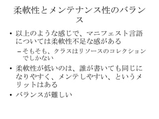 柔軟性とメンテナンス性のバランス以上のような感じで、マニフェスト言語については柔軟性不足な感があるそもそも、クラスはリソースのコレクションでしかない柔軟性が低いのは、誰が書いても同じになりやすく、メンテしやすい、というメリットはあるバランスが難しい