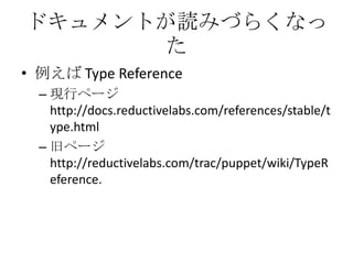 ドキュメントが読みづらくなった<br />例えば TypeReference<br />現行ページ http://docs.reductivelabs.com/references/stable/type.html<br />旧ページ http...