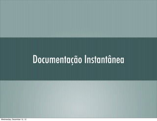 Documentação Instantânea




Wednesday, December 12, 12
 