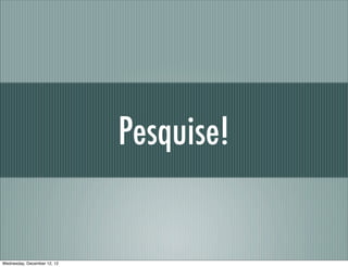 Pesquise!


Wednesday, December 12, 12
 