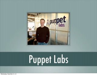 Puppet Labs
Wednesday, December 12, 12
 