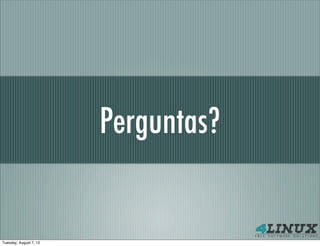 Perguntas?


Tuesday, August 7, 12
 